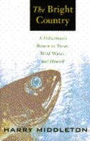 The Bright Country: A Fisherman's Return to Trout, Wild Water, and Himself 0671758594 Book Cover