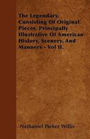 The Legendary: Consisting of Original Pieces, Principally Illustrative of American History, Scenery, and Manners. Volume 2 of 2 1141724669 Book Cover