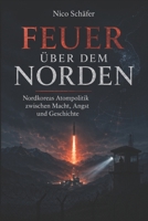 Feuer über dem Norden: Nordkoreas Atompolitik zwischen Macht, Angst und Geschichte (German Edition) B0H24Y6NZS Book Cover