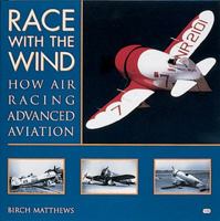 Race with the Wind: How Air Racing Advanced Aviation 0760307296 Book Cover