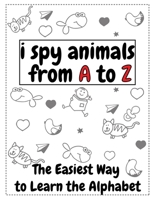 I Spy Animals From A to Z: The Easiest Way To Learn The Alphabet B098DZR9J3 Book Cover