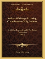 Address Of George B. Loring, Commissioner Of Agriculture: And Other Proceedings Of The Cotton Convention 1166410064 Book Cover