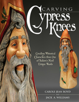 Carving Cypress Knees: Creating Whimsical Characters from One of Nature's Most Unique Woods 1565232712 Book Cover