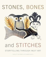 Stones, Bones and Stitches: Storytelling through Inuit Art 0887768547 Book Cover