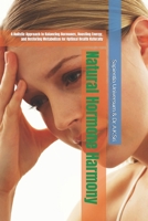 Natural Hormone Harmony: A Holistic Approach to Balancing Hormones, Boosting Energy, and Restoring Metabolism for Optimal Health Naturally B0F2DR853M Book Cover