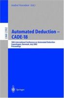 Automated Deduction - CADE-18: 18th International Conference on Automated Deduction, Copenhagen, Denmark, July 27-30, 2002 Proceedings (Lecture Notes in Computer Science) 3540439315 Book Cover