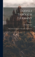 Travels Through Germany: With a Particular Account of the Court of Mecklenburg; Volume 1 1021086630 Book Cover