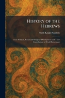 History of the Hebrews: Their Political, Social and Religious Development and Their Contribution to World Betterment 102571749X Book Cover