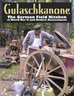 Gulaschkanone: The German Field Kitchen in World War II and Modern Reenactment 076433767X Book Cover