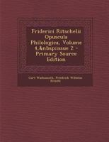 Friderici Ritschelii Opuscula Philologica, Volume 4, Issue 2 - Primary Source Edition 1289685770 Book Cover