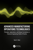 Advanced Manufacturing Operations Technologies: Principles, Applications, and Design Correlations in Chemical Engineering Fields of Practice 1032469129 Book Cover