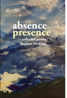 Absence Presence: collected poems of Stephen McKean 1435768159 Book Cover