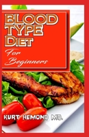 Blood Type Diet For Beginners: It entails all food types and recipes that should be taken in accordance to a person blood type and the food types that should be avoided! B084DPG7HP Book Cover