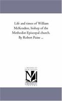 Life and Times of William McKendree, Bishop of the Methodist Episcopal Church. by Robert Paine Avol. 1 1425554636 Book Cover