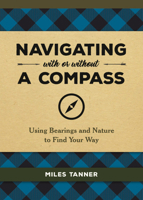 Navigating With or Without a Compass: Using Bearings and Nature to Find Your Way 0762493968 Book Cover