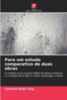 Para um estudo comparativo de duas obras: Le Théâtre de la cruauté (1946) de Antonin Artaud e Le Triomphe de la Mort (~1562), de Bruegel, o Velho 6206231429 Book Cover