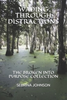 WADING THROUGH DISTRACTIONS: THE BROKEN INTO PURPOSE COLLECTION B091F5SNVP Book Cover