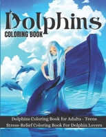 Dolphins Coloring Book: Dolphins Coloring Book for Adults - Teens Stress-Relief Coloring Book For Dolphin Lovers B08VY76VZ9 Book Cover