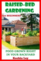 RAISED BED GARDENING for Beginners - Food Grown Right in Your Backyard B0863SB1WL Book Cover