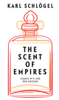 The Scent of Empires: Chanel No. 5 and Red Moscow 1509554920 Book Cover