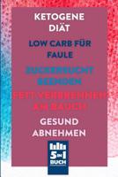 Ketogene Di�t - Low Carb f�r Faule - Zuckersucht beenden - Fett verbrennen am Bauch - Gesund Abnehmen: Einfach �berfl�ssige Kilos loswerden (5 in 1 Buch) 1076934749 Book Cover