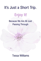 It’s Just a Short Trip. Enjoy It!: Because We Are All Just Passing Through B0FQ3QJGSX Book Cover