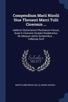 Compendium Marii Nizolii Siue Thesauri Marci Tulii Ciceronis ...: Additum Dictionarium Plurimarum Vocum, Quae in Ciceronis Scriptis Desiderantur, AB Aliisque Latinis Scriptoribus ... Collectae Sunt 1377078264 Book Cover