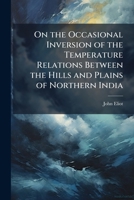 On the Occasional Inversion of the Temperature Relations Between the Hills and Plains of Northern India 1143723015 Book Cover