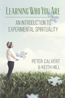 Learning Who You Are: An Introduction to Experimental Spirituality 0995120447 Book Cover