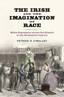 The Irish and the Imagination of Race: White Supremacy across the Atlantic in the Nineteenth Century 0813950562 Book Cover