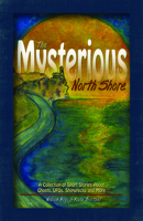 The Mysterious North Shore: A Collection of Short Stories about Ghosts, Ufos, Shipwrecks and More 1591938791 Book Cover