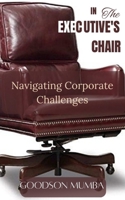 IN THE EXECUTIVE'S CHAIR: NAVIGATING CORPORATE CHALLENGES B0D9SGNS2P Book Cover