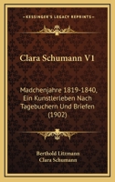 Clara Schumann V1: Madchenjahre 1819-1840, Ein Kunstlerleben Nach Tagebuchern Und Briefen (1902) 1166484386 Book Cover