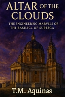 Altar of the Clouds: The Engineering Marvels of the Basilica of Superga (Pilgrimage to the Sacred: Italy's Holy Shrines) B0GFTLXYGS Book Cover