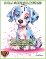 Polka Paws:: 110 Hilarious Coloring Pages of Spotted Dalmatians Having a Blast" B0C87DFJ9D Book Cover