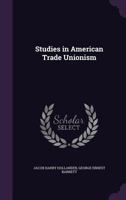 Studies in American Trade Unionism, (Reprints of Economic Classics) 1143408284 Book Cover