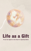 Life as a Gift: From the Spark in the Heart to Spiritual Birth 965783354X Book Cover