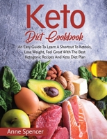 Keto Diet Cookbook: An Easy Guide To Learn A Shortcut To Ketosis, Lose Weight, Feel Great With The Best Ketogenic Recipes And Keto Diet Plan 1803345632 Book Cover