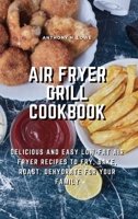Air Fryer Grill Cookbook: Delicious and Easy Low-Fat Air Fryer Recipes to Fry, Bake, Roast, Dehydrate for Your Family 1803078537 Book Cover