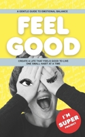 FEEL GOOD: A Gentle Guide to Emotional Balance - Create a Life That Feels Good to Live - One Small Habit at a Time (I`m SUPER project) 2940827001 Book Cover
