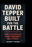 David Tepper: Built for the Battle: How a Relentless Mind Conquered Wall Street B0F6LRKYK4 Book Cover
