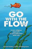 Go With The Flow: A Non-religious Approach To Your Daily Time With God 1495937623 Book Cover