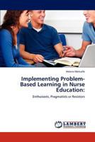 Implementing Problem-Based Learning in Nurse Education:: Enthusiasts, Pragmatists or Resistors 3848416956 Book Cover