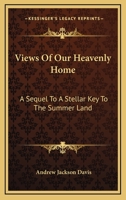 Views of Our Heavenly Home: A Sequel to a Stellar Key to the Summer Land 1363460293 Book Cover