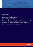 Strivings for the faith: A course of lectures, delivered in the New Hall of Science, Old Street City Road, at the request of the Christian Evid 3348080614 Book Cover