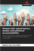 Democratic governance, media and political accountability: Intrinsic interaction for a people's democratic culture and increased political responsibility of elected representatives 6206047563 Book Cover