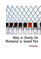 Glory or Gravity the Mechanical or Second Part 053024098X Book Cover