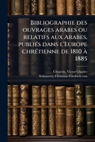 Bibliographie Des Ouvrages Arabes Ou Relatifs Aux Arabes, Publies Dans L'Europe Chretienne de 1810 a 1885 1174550619 Book Cover
