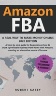 Amazon FBA: A Real Way to Make Money Online - A Step-by-Step Guide for Beginners on How to Start a Profitable Business from Home with Amazon, Creating an Alternative Source of Income 180144093X Book Cover