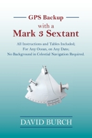 GPS Backup with a Mark 3 Sextant: All Instructions and Tables Included; For Any Ocean, on Any Date; No Background in Celestial Navigation Required. 0914025600 Book Cover